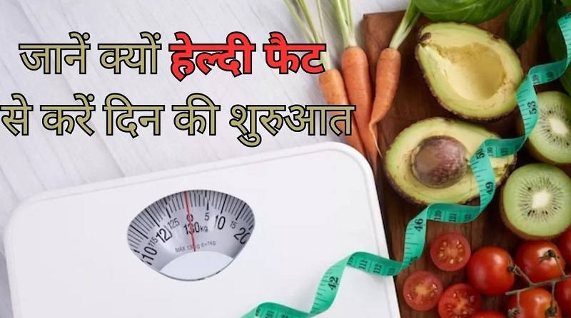 हेल्दी फैट आवश्यक पोषक तत्व हैं जिसकी हमारे शरीर को ठीक से काम करने के लिए होती है आवश्यकता। ।