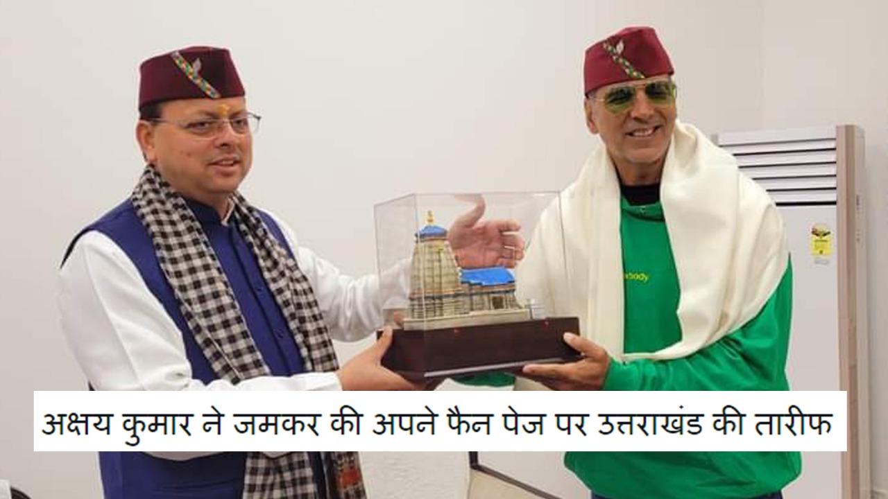 Akshay kumar ने जमकर की अपने फैन पेज पर उत्तराखंड की तारीफ