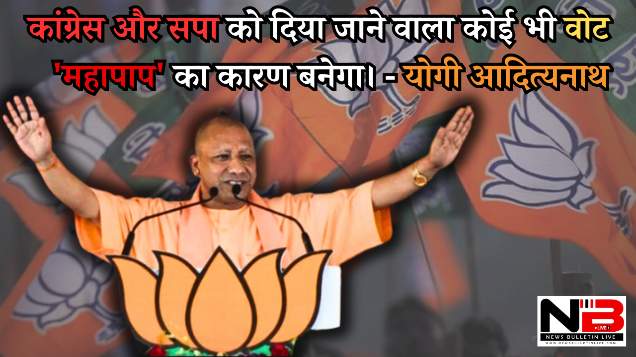 कांग्रेस और सपा को दिया जाने वाला कोई भी वोट ‘महापाप’ का कारण बनेगा। और हम यह पाप नहीं होने देंगे, यह सभी का संकल्प होना चाहिए- योगी आदित्यनाथ