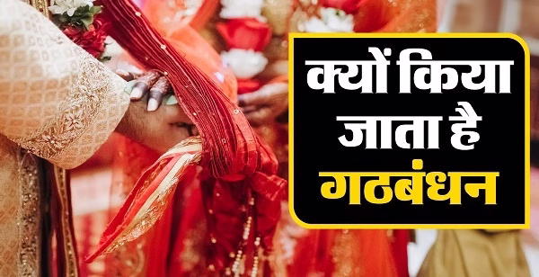 दूल्हा-दुल्हन का गठबंधन क्यों किया जाता है  ?