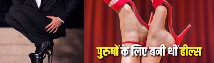 लड़कों के लिए हुआ था हाई हील्स का अविष्कार !